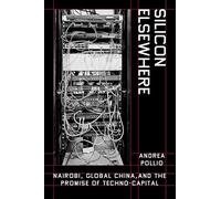 Silicon Elsewhere: Nairobi, Global China and the Promise of Techno-capital