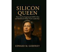 SILICON QUEEN: How Lisa Su Engineered AMD's Rise and Redefined Global Tech Leadership