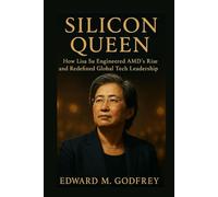 SILICON QUEEN: How Lisa Su Engineered AMD's Rise and Redefined Global Tech Leadership