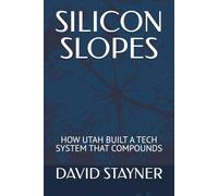 SILICON SLOPES: HOW UTAH BUILT A TECH SYSTEM THAT COMPOUNDS