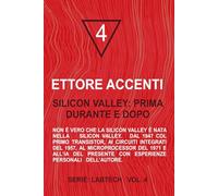 Silicon Valley: prima, durante e dopo: Non è vero che la Silicon Valley è nata nella Silicon Valley. Dal 1947 col primo Transistor, ai circuiti ... con esperienze personali dell’autore.