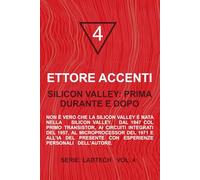 Silicon Valley: prima, durante e dopo: Non è vero che la Silicon Valley è nata nella Silicon Valley. Dal 1947 col primo Transistor, ai circuiti ... con esperienze personali dell’autore.
