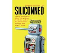 Siliconned: How the tech industry solves fake problems, hoards idle workers, and makes doomed bets with other people's money