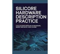 SILICORE HARDWARE DESCRIPTION PRACTICE: Cycle Accurate Modeling of Processors Memory and Digital Logic Systems