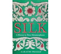 Silk: A History in Three Metamorphoses Weaving Together Biography, Global History and Science Writing