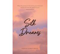 Silk Dreams: When the Journey to Discovering Your Innermost Desires Becomes the Catalyst to Your Metamorphosis