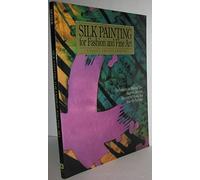 Silk Painting for Fashion and Fine Art: Techniques for Making Ties, Scarves, Dresses, Decorative Pillows, and Fine Art Paintings