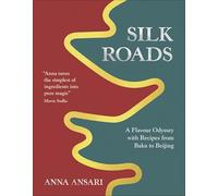 Silk Roads : A Flavour Odyssey with Recipes from Baku to Beijing
