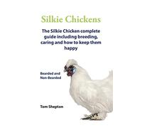 Silkie Chickens A Complete Guide To Caring And Breeding.