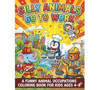 Silly Animals Go to Work: A Funny Animal Occupations Coloring Book for Kids Ages 4-8