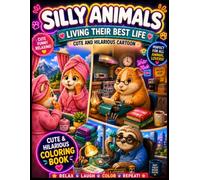 Silly Animals Living Their Best Life: A Funny and Relaxing Coloring Book with Cute Animals Doing Human Things | Stress Relief Gift for Adults, Teens & Co-workers