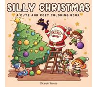 Silly Christmas: A Cute and Cozy Coloring Book with Funny Santa, Playful Elves, and Holiday Cheer for All Ages: Relax, laugh, and color your way ... kids, teens, and adults who love festive fun!