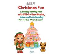 Silly Christmas Fun: A Holiday Activity Book with Fill-in-the Blanks, Jokes, and Cute Coloring Fun for the Whole Family