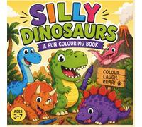 Silly Dinosaurs: A Fun Colouring Book for Ages 3-7 with Cute Dinosaurs & Silly Adventures