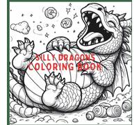 Silly Dragons: A Hilarious Fantasy Coloring Book for Kids, Teens & Goofy Grownups: 5 Funny and whimsical dragon coloring pages to spark joy, ... stress relief, creativity, and magical fun!
