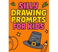 Silly Drawing Prompts for Kids: Thanksgiving Turkey and Harvest-Themed Creative Drawing Fun for Ages 6-12