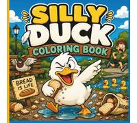 Silly Duck Coloring Book: Funny Duck Coloring Pages Featuring Chaotic Ducks, Bread Loving Adventures, Everyday Chaos, Hilarious Animal Antics