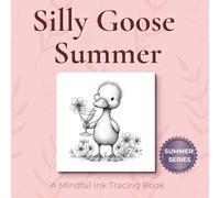 Silly Goose Summer - Mindful Ink Tracking Book: Mindful tracing activity to relax and unwind. 30 cute images to trace with ink