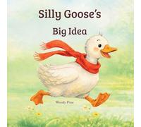 Silly Goose's Big Idea: A Story About Trying Again and Believing in Big Ideas