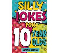 Silly Jokes For 10 Year Olds: Laugh Out Loud Fun For 10 Year Olds