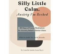 Silly Little Calm. Anxiety I’m Booked: 90 Days of Funny Micro-Meditation for Anxiety Relief & Better Vibes