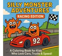 Silly Monster Adventures: Racing Edition: A Coloring Book for Kids Who Love Cars, Trucks & Speed!
