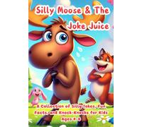 Silly Moose & The Joke Juice: A Collection of Silly Jokes, Fun Facts, and Knock-Knocks for Kids Ages 4-8