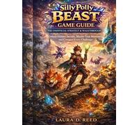 silly Polly beast game guide: the unofficial strategy & walkthrough: Unlock Hidden Secrets, Master Your Monsters, and Conquer Every Challenge