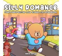 Silly Romance, Funny Unexpected Love Scenes Coloring Book: Hilarious Failed Romantic Dating Moments For Couples, Adults, Teens, Kids
