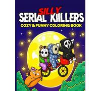 Silly Serial Killers: Coloring Book for Adults and Teens: Cute and Creepy Horror Characters in Funny, Cozy, and Hygge Scenes - Ideal for Fans of Dark Humor and Delightfully Twisted Fun