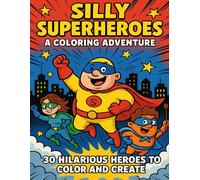 Silly Superheroes: A Coloring Adventure: 30 Hilarious Heroes To Color And Create