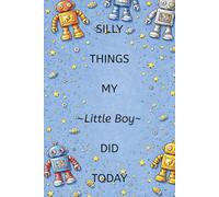 Silly Things My Little Boy Did Today: Toddler Journal for Parents to Log Their Little Boy's Adventures| 6x9 inches, 100 pages | Wide Ruled Paper |
