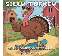 Silly Turkey Coloring Book: 40 Funny and Whimsical Coloring Pages Featuring Turkeys in Costumes, Thanksgiving Scenes, Pumpkins, Harvest Feasts, and Goofy Autumn Moments for Teens and Adults