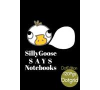 SillyGoose Says: A Fun & Whimsical 6x9” Dot Grid Notebook with Silly Goose Wisdom: 120-Page Paperback Notebook with Playful Goose Quotes - Perfect for ... lover gifts, sillygoose wisdom, stationery