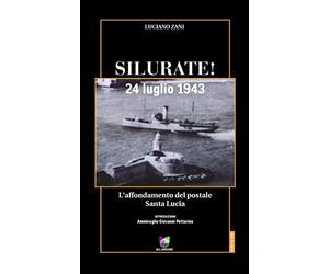 Silurate! 24 luglio 1943. L'affondamento del postale Santa Lucia