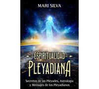 Espiritualidad pleyadiana: Secretos de las Pléyades, astrología y mensajes de los pleyadianos