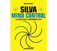 Silva mind control. La magia della dimensione Alfa