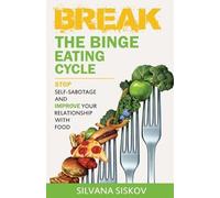 Silvana Siskov Break the Binge Eating Cycle (Tascabile)