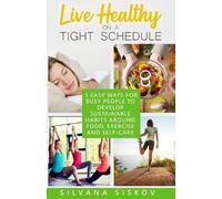 Silvana Siskov LIVE HEALTHY ON A TIGHT SCHEDULE (Tascabile)