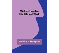 Silvanus P Thompson Michael Faraday, His Life and Work (Tascabile)