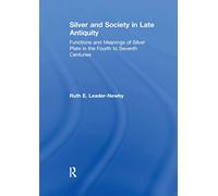 Silver and Society in Late Antiquity: Functions and Meanings of Silver Plate in the Fourth to Seventh Centuries