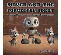 Silver and the forgetful robot: A Story That Teaches Memory Superpowers