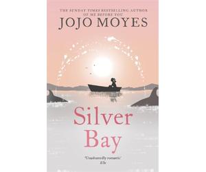 Silver Bay: 'Surprising and genuinely moving' - The Times: The ultimate escapist romance, from international bestseller, Jojo Moyes