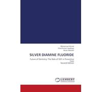 SILVER DIAMINE FLUORIDE: Future of Dentistry: The Role of SDF in Preventive Care Second Edition