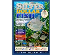 SILVER DOLLAR FISH: The Complete Practical Guide to Care, Breeding, Behavior, and Aquarium Mastery for Hobbyists and Professionals