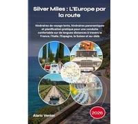 Silver Miles : L'Europe par la route 2026: Itinéraires de voyage lents, itinéraires panoramiques et planification pratique pour une conduite ... l'Italie, l'Espagne, la Suisse et au-delà