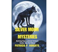 Silver Moon Mysteries: Solving Supernatural Crimes Under the Full Moon