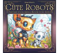 Silver Moon's Cute Robots: A Fantasy Coloring Book for Adults