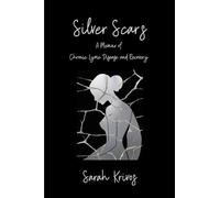 Silver Scars: A Memoir of Chronic Lyme Disease and Recovery