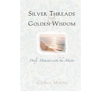 Silver Threads and Golden Wisdom: Daily Moments with the Master by George Moore (2004-05-04)